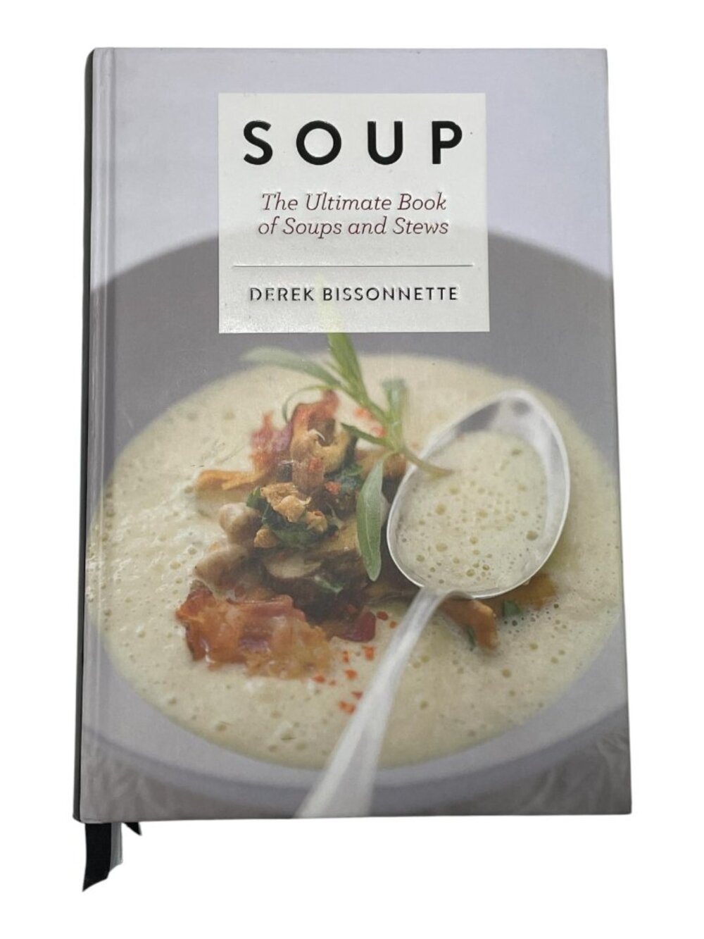 Soup: The Ultimate Book of Soups & Stews by Derek Bissonnette 2018 Hardcover